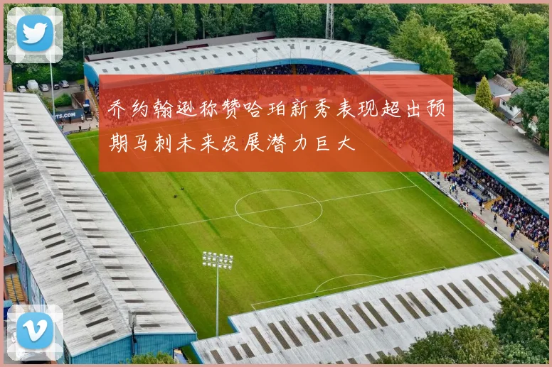乔约翰逊称赞哈珀新秀表现超出预期马刺未来发展潜力巨大